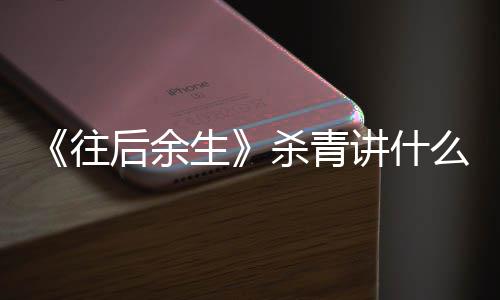 么剧往容 改编自哪后余讲什部小情内生杀青说
