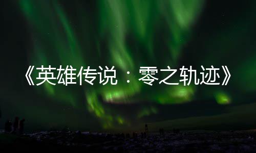 英与英雄传雄传轨迹轨迹出和N碧之版今零之秋推说说