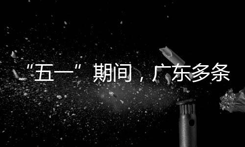 五一行效，广条高率提东多期间速通升4