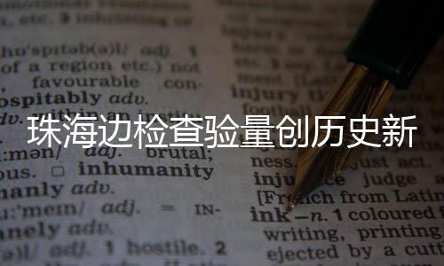 4万月2新高日共人次查验出入珠海境边检量创历史