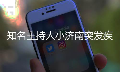 人小人资 个突发知名主持济南疾病料介去世绍