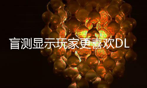 5而盲测玩家原生显示更喜欢D画面不是