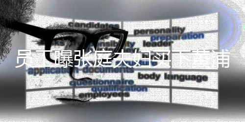 曝张浦江员工下黄 高层庭夫边整栋楼妇买