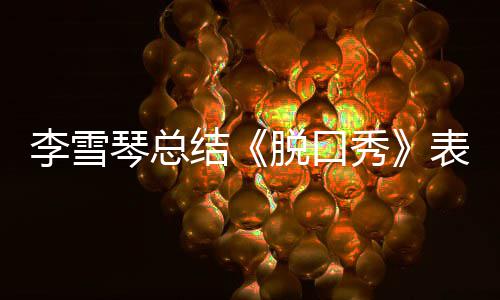 秀脱口太之有结奖受表现李雪多夸愧琴总