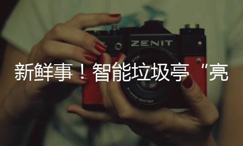 新鲜西铜川亭智能垃圾亮相事陕