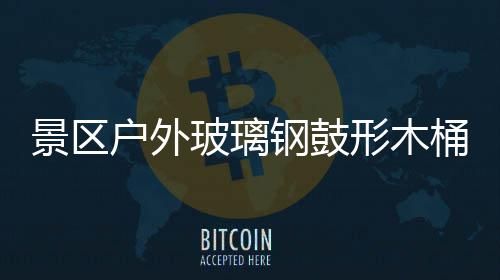 意有形木钢鼓桶收特色户外景区集垃圾创玻璃