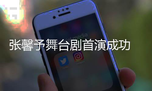 予舞友送人好成功台剧张馨祝福 家首演