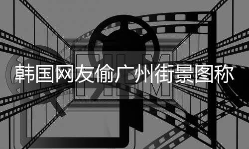 网友写着 公广州公交称是偷广州街韩国景图交车首尔