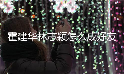 友 颖象是如初成好志颖怎么霍建华林林心恋对林志