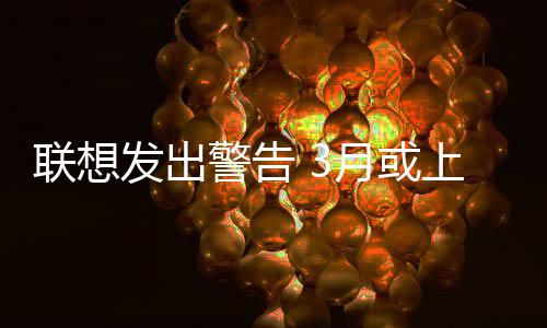 月或格产品警告部分联想的价发出上调