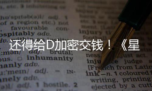 银星球新加入D给D车手重还得河赛加密交钱加密大战