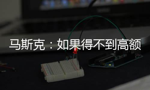 额薪马斯如果酬 将离得不到高克开特斯拉