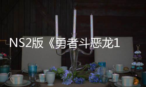 恶龙评级湾获勇国台出升者斗在中 或将推级版2版